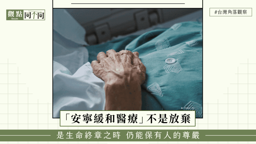 「安寧緩和醫療」不是放棄,是生命終章之時仍能保有人的尊嚴 - 觀點同不同